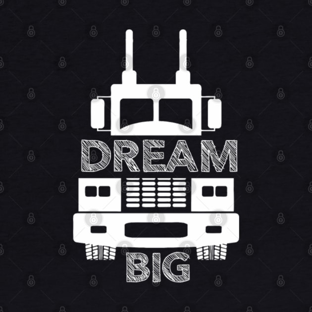 Truck Driver Dream Big by kenjones